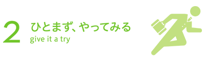 ひとまず、やってみる give it a try